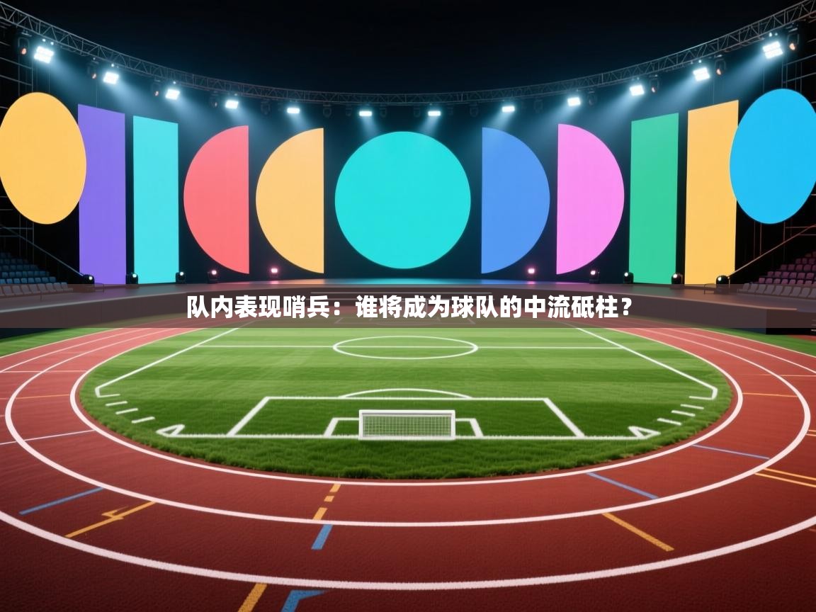 队内表现哨兵：谁将成为球队的中流砥柱？  第1张