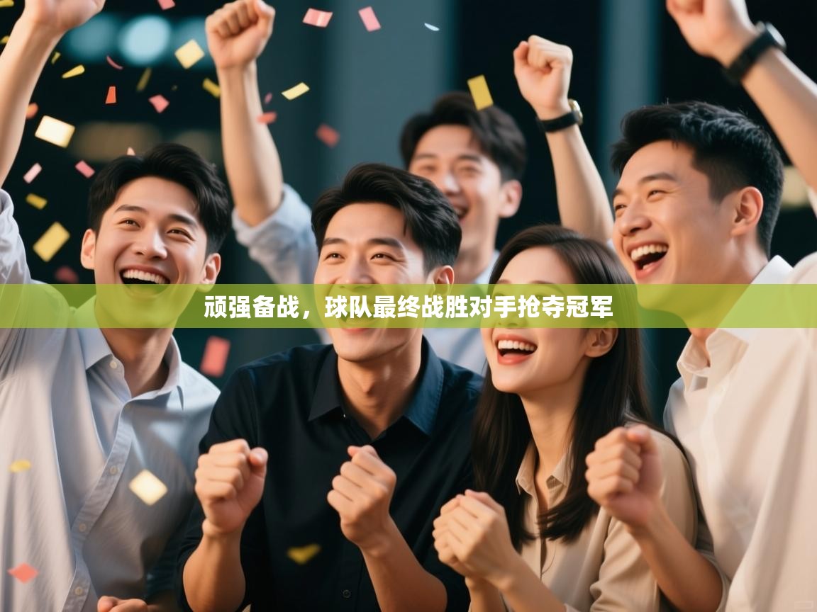 顽强备战，球队最终战胜对手抢夺冠军  第2张